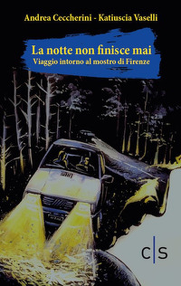 La notte non finisce mai. Viaggio attorno al mostro di Firenze - Librerie.coop La notte non finisce mai. Viaggio attorno al mostro di Firenze - Librerie.coop