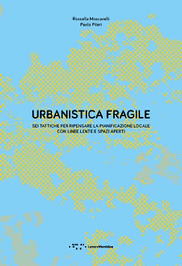 Urbanistica fragile. Sei tattiche per ripensare la pianificazione locale con linee lente e spazi aperti - Librerie.coop Urbanistica fragile. Sei tattiche per ripensare la pianificazione locale con linee lente e spazi aperti - Librerie.coop