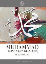 Muhammad, il profeta dell'Islam. Una biografia completa dalla rivelazione all'Hijrah - Librerie.coop