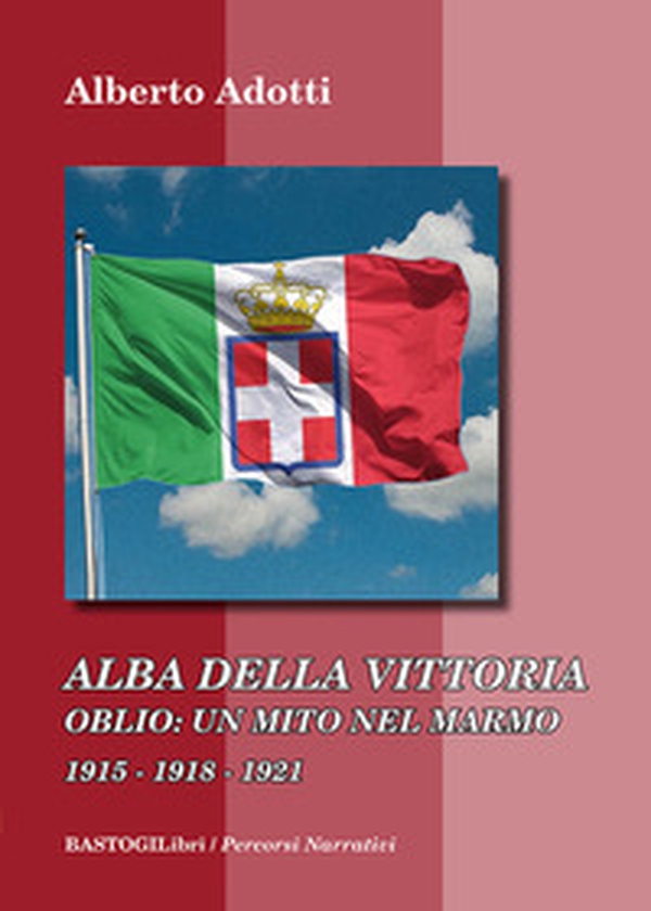 Alba della vittoria. Oblio: un mito nel marmo 1915-1918-1921 - Librerie.coop Alba della vittoria. Oblio: un mito nel marmo 1915-1918-1921 - Librerie.coop
