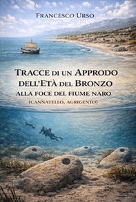 Tracce di un approdo dell'Età del Bronzo alla foce del fiume Naro (Cannatello, Agrigento) - Librerie.coop