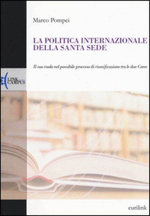 La politica internazionale della Santa Sede. Il suo ruolo nel possibile processo di riunificazione tra le due Coree - Librerie.coop La politica internazionale della Santa Sede. Il suo ruolo nel possibile processo di riunificazione tra le due Coree - Librerie.coop