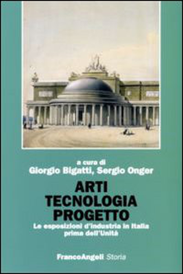 Arti tecnologia progetto. Le esposizioni d'industria in Italia prima dell'Unità - Librerie.coop Arti tecnologia progetto. Le esposizioni d'industria in Italia prima dell'Unità - Librerie.coop