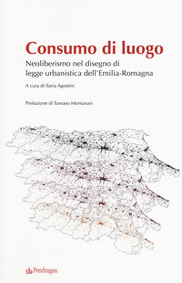 Consumo di luogo. Neoliberismo nel disegno di legge urbanistica dell'Emilia-Romagna - Librerie.coop Consumo di luogo. Neoliberismo nel disegno di legge urbanistica dell'Emilia-Romagna - Librerie.coop