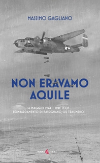Non eravamo aquile. 16 maggio 1944 ore 13:05 bombardamento di Passignano sul Trasimeno - Librerie.coop Non eravamo aquile. 16 maggio 1944 ore 13:05 bombardamento di Passignano sul Trasimeno - Librerie.coop