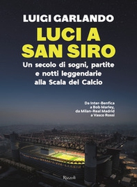 Luci a San Siro. Un secolo di sogni, partite e notti leggendarie alla Scala del Calcio - Librerie.coop