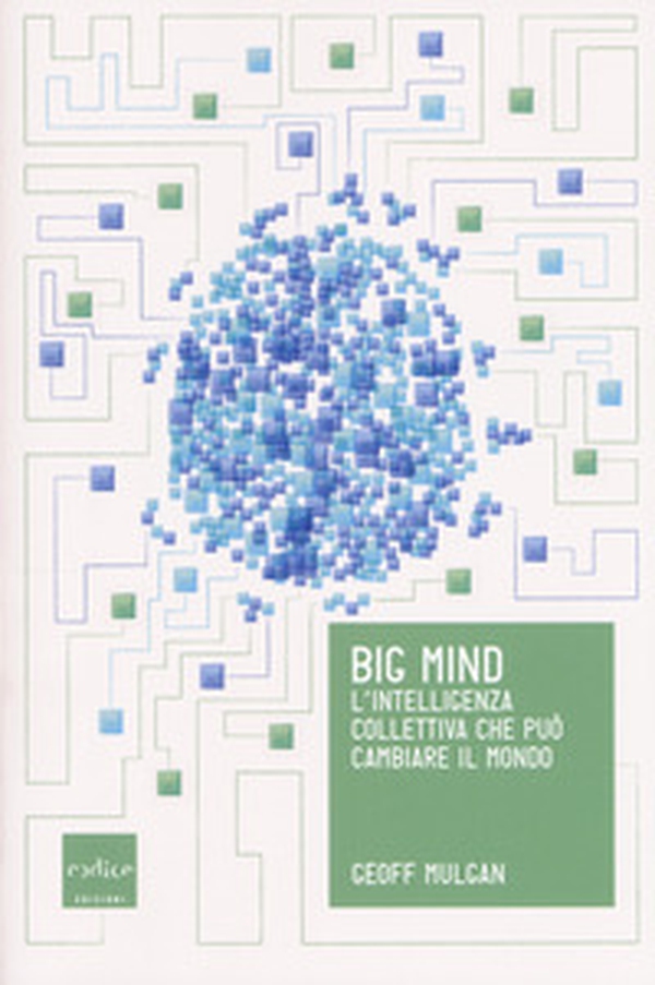 Big mind. L'intelligenza collettiva che può cambiare il mondo - Librerie.coop Big mind. L'intelligenza collettiva che può cambiare il mondo - Librerie.coop