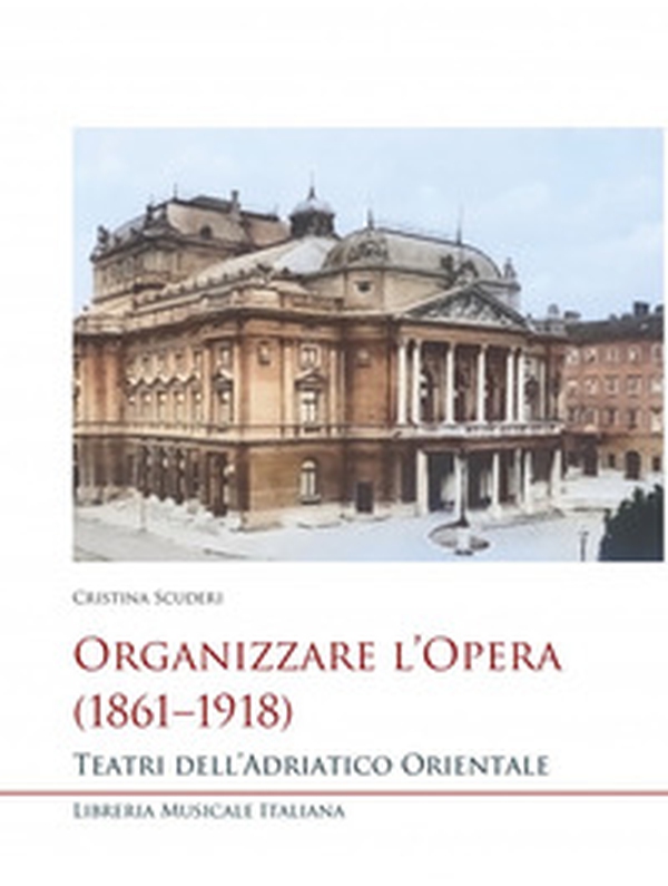 Organizzare l'opera (1861-1918). Teatri dell'Adriatico Orientale - Librerie.coop Organizzare l'opera (1861-1918). Teatri dell'Adriatico Orientale - Librerie.coop