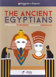 The ancient Egyptians. Pharaohns, pyramids, mummies, fun facts - Librerie.coop