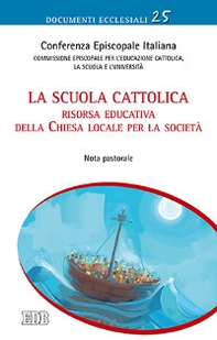 La scuola cattolica. Risorsa educativa della chiesa locale per la società. Nota pastorale - Librerie.coop