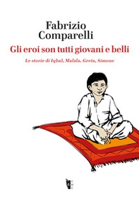 Gli eroi son tutti giovani e belli. Le storie di Iqbal, Malala, Greta, Simone - Librerie.coop
