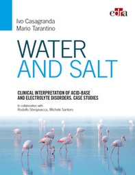 Water and salt. Clinical interpretation of acid-base and electrolyte disorders. Case studies - Librerie.coop