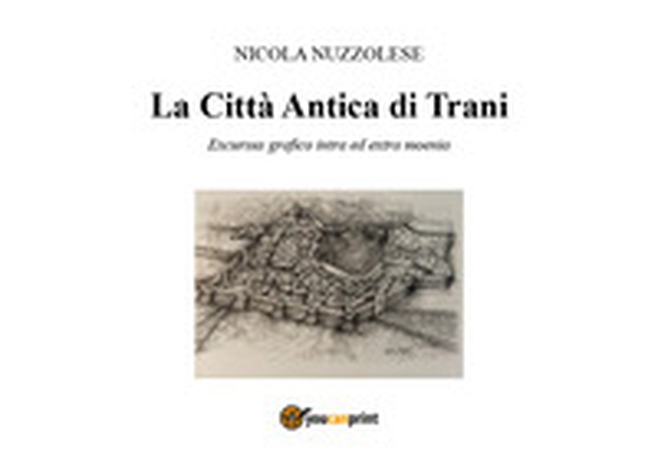 La città antica di Trani. Excusus grafico intra ed «extra moenia» - Librerie.coop