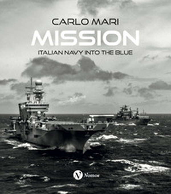 Mission. Italian Navy into the blue. Ediz. italiana e inglese - Librerie.coop
