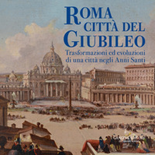 Roma città del Giubileo. Trasformazioni ed evoluzioni di una città negli Anni Santi - Librerie.coop Roma città del Giubileo. Trasformazioni ed evoluzioni di una città negli Anni Santi - Librerie.coop
