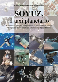 Soyuz, il taxi planetario. Scienza e tecnologia della più longeva navicella mai esistita, dal tentato sbarco lunare all'International Space Station - Librerie.coop