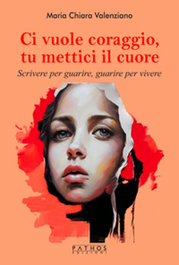 Ci vuole coraggio, mettici il cuore. Scrivere per guarire, guarire per scrivere - Librerie.coop