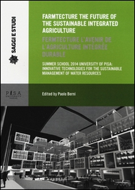 Farmtecture the future of the sustainable integrated agriculture. Summer school 2014 university of Pisa: innovative technologies... Ediz. inglese e francese - Librerie.coop
