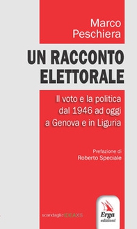 Un racconto elettorale. Il voto e la politica dal 1946 ad oggi a Genova e in Liguria - Librerie.coop