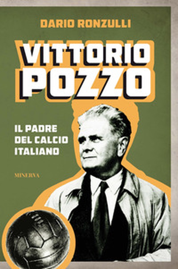 Vittorio Pozzo. Il padre del calcio italiano - Librerie.coop Vittorio Pozzo. Il padre del calcio italiano - Librerie.coop
