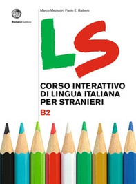LS. Corso interattivo di lingua italiana per stranieri. B2 - Librerie.coop LS. Corso interattivo di lingua italiana per stranieri. B2 - Librerie.coop