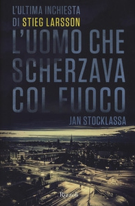 L'uomo che scherzava col fuoco. L'ultima inchiesta di Stieg Larsson - Librerie.coop