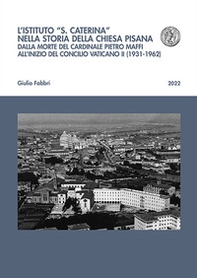 L'istituto «S. Caterina» nella storia della chiesa pisana. Dalla morte del cardinale Pietro Maffi all'inizio del Concilio Vaticano II (1931-1962) - Librerie.coop L'istituto «S. Caterina» nella storia della chiesa pisana. Dalla morte del cardinale Pietro Maffi all'inizio del Concilio Vaticano II (1931-1962) - Librerie.coop