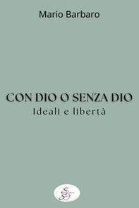 Con Dio o senza Dio. Ideali e libertà - Librerie.coop