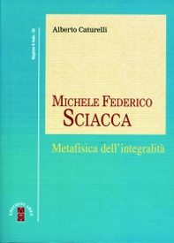 Michele Federico Sciacca. Metafisica dell'integrità - Librerie.coop