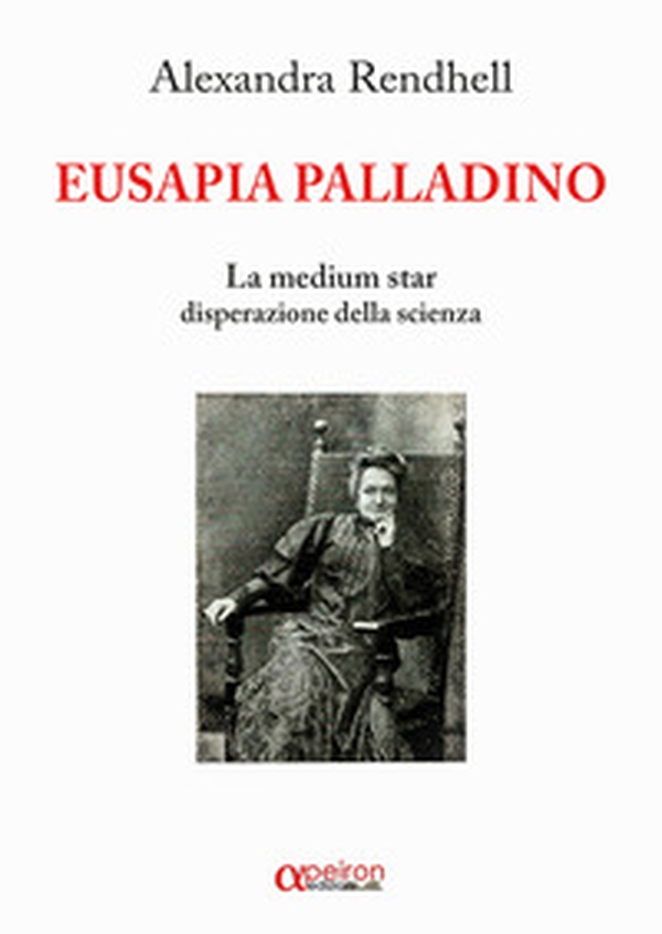 Eusapia Palladino. La medium star disperazione della scienza - Librerie.coop Eusapia Palladino. La medium star disperazione della scienza - Librerie.coop