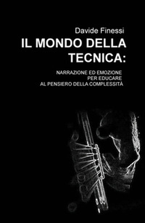 Il mondo della tecnica. Narrazione ed emozione per educare al pensiero della complessità - Librerie.coop Il mondo della tecnica. Narrazione ed emozione per educare al pensiero della complessità - Librerie.coop