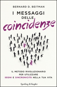 I messaggi delle coincidenze. Il metodo rivoluzionario per utilizzare segni e sincronicità nella tua vita - Librerie.coop