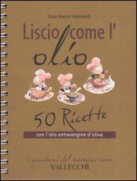 Liscio come l'olio. 50 ricette con l'olio extravergine d'oliva - Librerie.coop