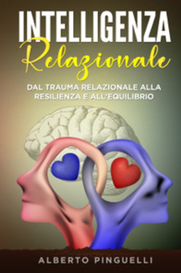 Intelligenza relazionale. Dal trauma relazionale alla resilienza e all'equilibrio - Librerie.coop Intelligenza relazionale. Dal trauma relazionale alla resilienza e all'equilibrio - Librerie.coop