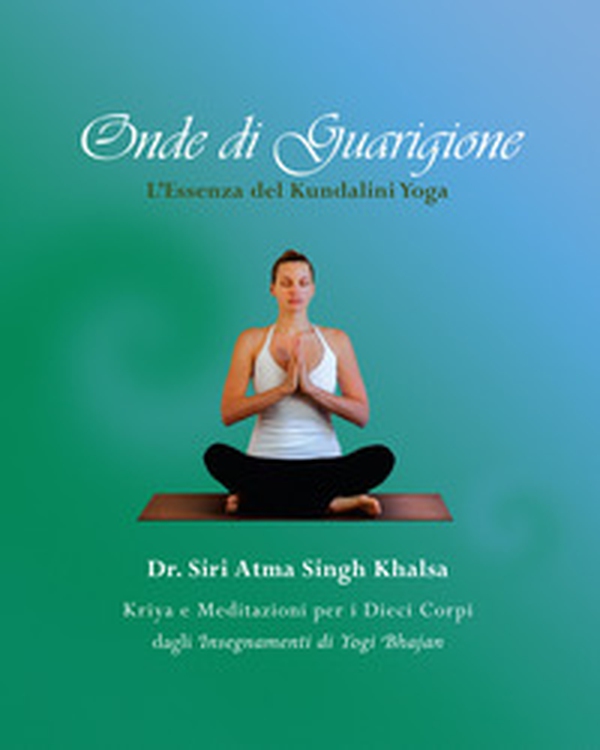 Onde di guarigione. L'essenza del Kundalini Yoga. Kriya e meditazioni per i dieci corpi dagli insegnamenti di Yogi Bhajan - Librerie.coop Onde di guarigione. L'essenza del Kundalini Yoga. Kriya e meditazioni per i dieci corpi dagli insegnamenti di Yogi Bhajan - Librerie.coop