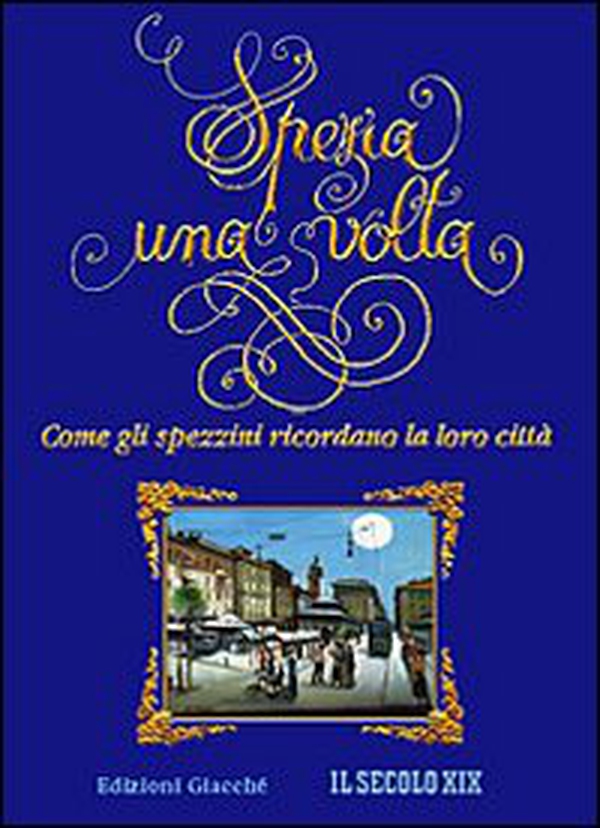 Spezia una volta. Come gli spezzini ricordano la loro città - Librerie.coop Spezia una volta. Come gli spezzini ricordano la loro città - Librerie.coop