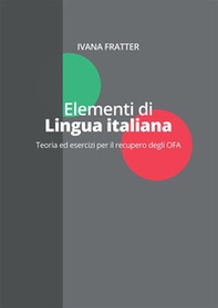 Elementi di lingua italiana. Teoria ed esercizi per il recupero degli OFA - Librerie.coop
