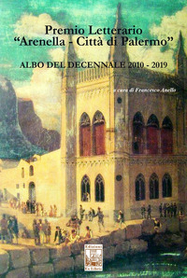Premio letterario «Arenella. Città di Palermo». Albo del decennale 2010-2019 - Librerie.coop Premio letterario «Arenella. Città di Palermo». Albo del decennale 2010-2019 - Librerie.coop