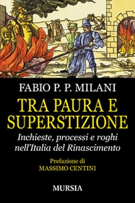Tra paura e superstizione. Inchieste, processi e roghi nell'Italia del Rinascimento - Librerie.coop