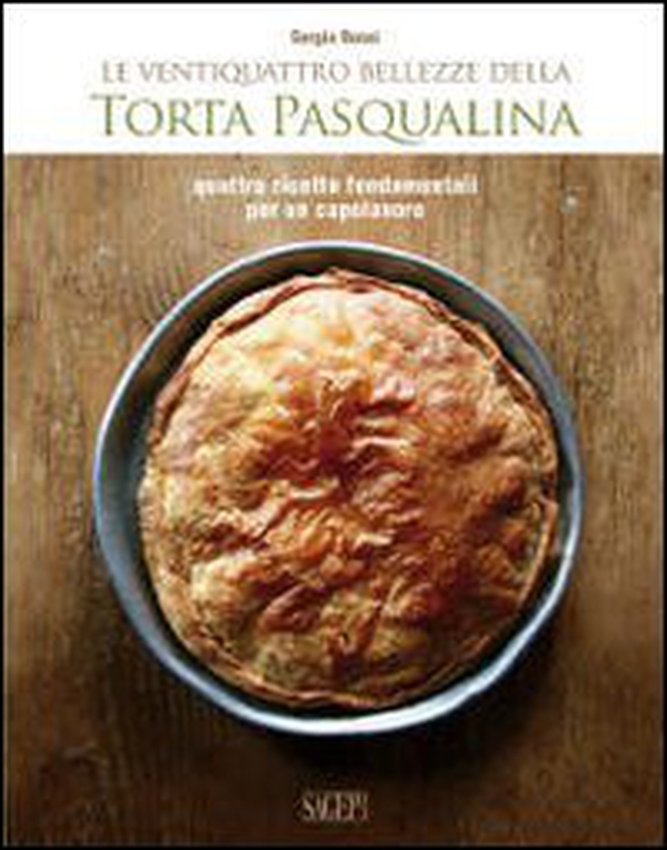 Le ventiquattro bellezze della torta pasqualina. Quattro ricette fondamentali per un capolavoro - Librerie.coop Le ventiquattro bellezze della torta pasqualina. Quattro ricette fondamentali per un capolavoro - Librerie.coop
