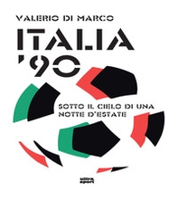 Italia '90. Sotto il cielo di una notte d'estate - Librerie.coop