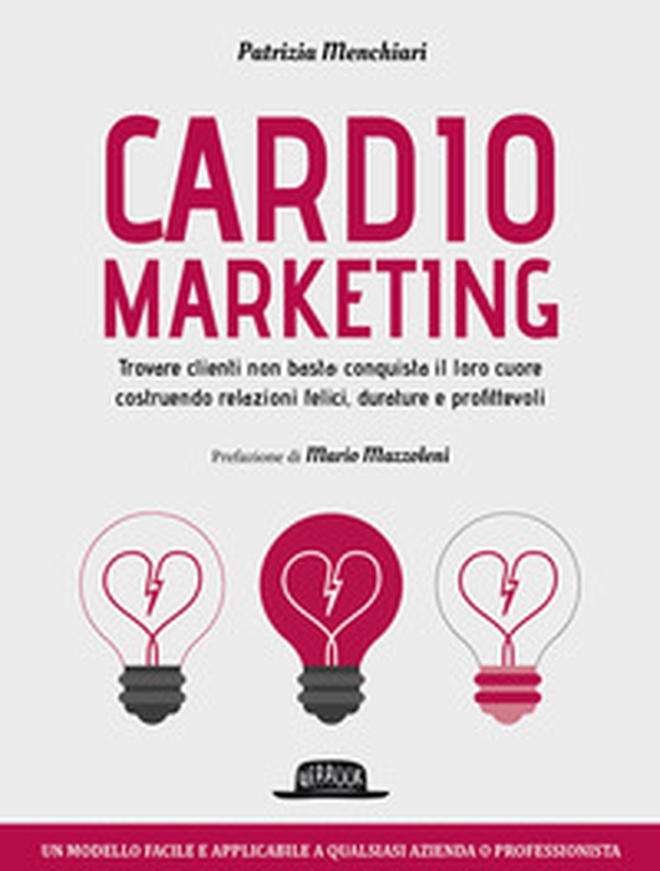 Cardiomarketing. Trovare clienti non basta: conquista il loro cuore costruendo relazioni felici, durature e profittevoli - Librerie.coop Cardiomarketing. Trovare clienti non basta: conquista il loro cuore costruendo relazioni felici, durature e profittevoli - Librerie.coop