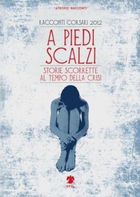 A piedi scalzi. Storie scorrette al tempo della crisi - Librerie.coop