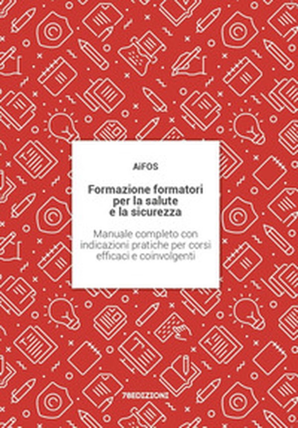 Formazione formatori per la salute e la sicurezza. Manuale completo con indicazioni pratiche per corsi efficaci e coinvolgenti - Librerie.coop Formazione formatori per la salute e la sicurezza. Manuale completo con indicazioni pratiche per corsi efficaci e coinvolgenti - Librerie.coop