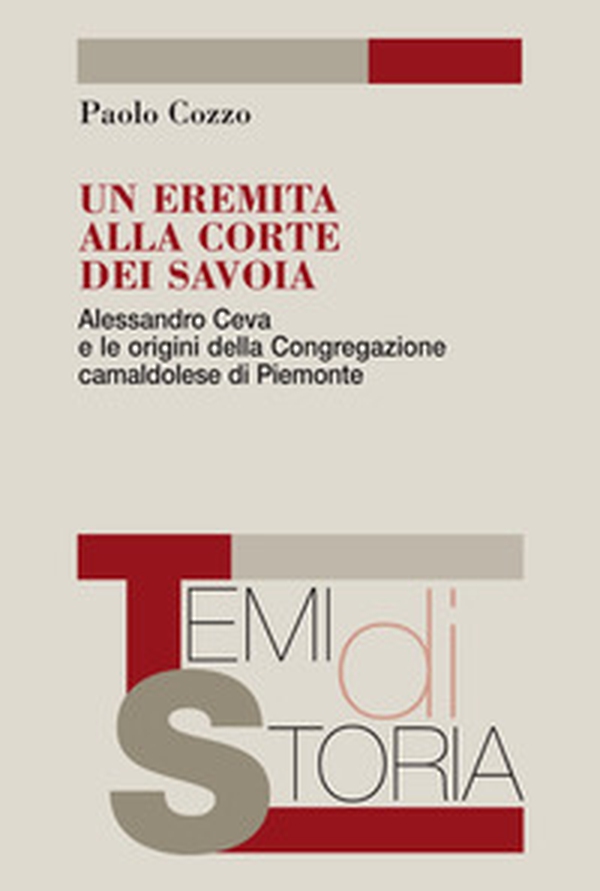 Un eremita alla corte dei Savoia. Alessandro Ceva e le origini della Congregazione camaldolese di Piemonte - Librerie.coop Un eremita alla corte dei Savoia. Alessandro Ceva e le origini della Congregazione camaldolese di Piemonte - Librerie.coop