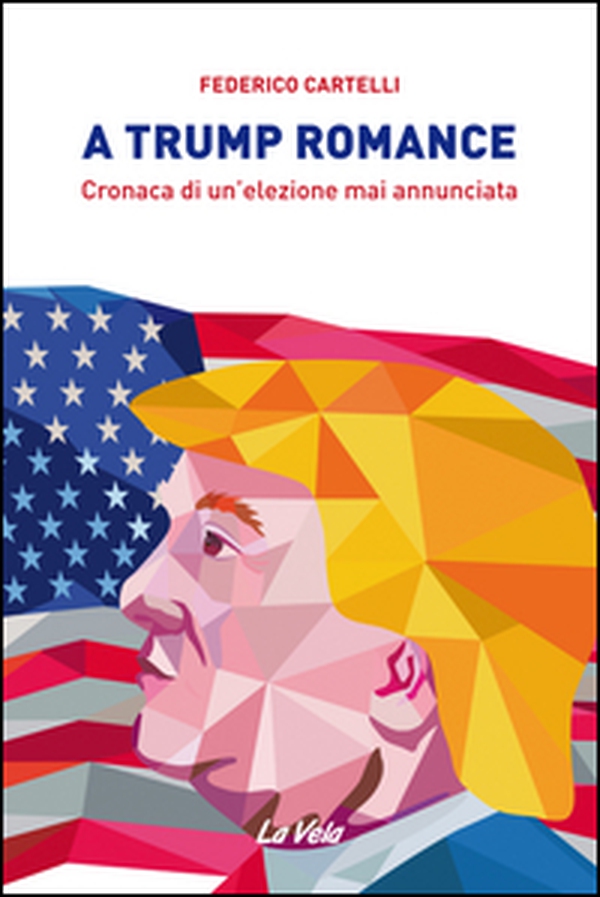 A Trump romance. Cronaca di un'elezione mai annunciata - Librerie.coop