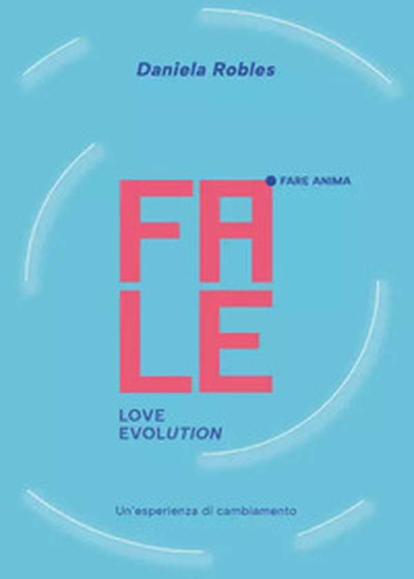 Fale. Love evolution. Un'esperienza di cambiamento - Librerie.coop Fale. Love evolution. Un'esperienza di cambiamento - Librerie.coop