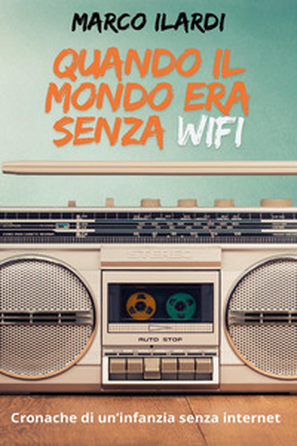 Quando il mondo era senza Wifi. Cronache di un infanzia senza internet - Librerie.coop Quando il mondo era senza Wifi. Cronache di un infanzia senza internet - Librerie.coop
