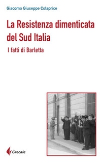 La Resistenza dimenticata del Sud Italia. I fatti di Barletta - Librerie.coop