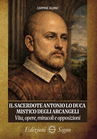 Il sacerdote Antonio Lo Duca mistico degli arcangeli. Vita, opere, miracoli e opposizioni - Librerie.coop